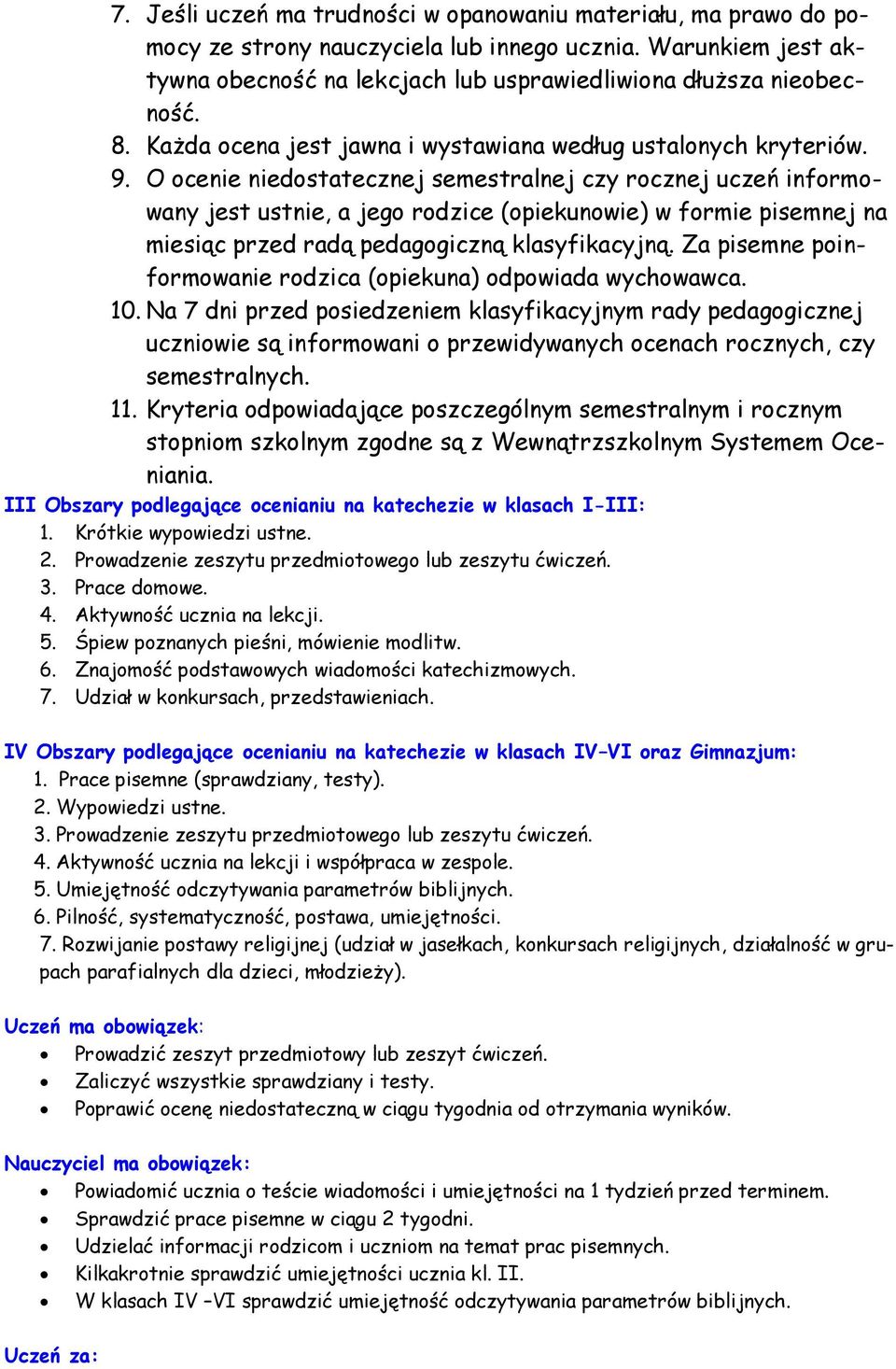 O ocenie niedostatecznej semestralnej czy rocznej uczeń informowany jest ustnie, a jego rodzice (opiekunowie) w formie pisemnej na miesiąc przed radą pedagogiczną klasyfikacyjną.