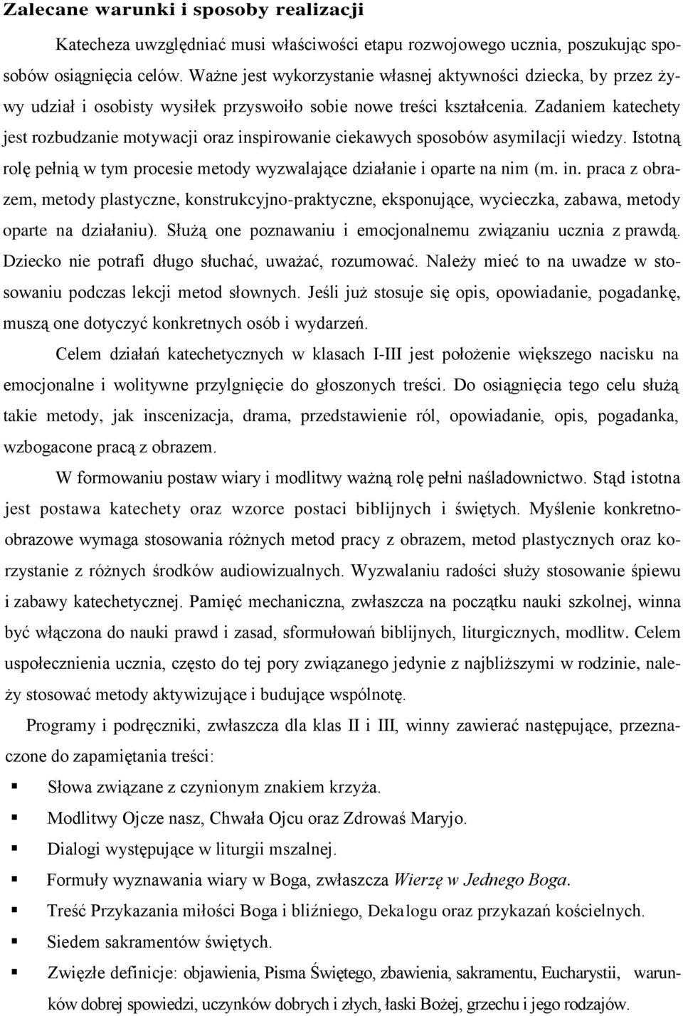 Zadaniem katechety jest rozbudzanie motywacji oraz inspirowanie ciekawych sposobów asymilacji wiedzy. Istotną rolę pełnią w tym procesie metody wyzwalające działanie i oparte na nim (m. in. praca z obrazem, metody plastyczne, konstrukcyjno-praktyczne, eksponujące, wycieczka, zabawa, metody oparte na działaniu).