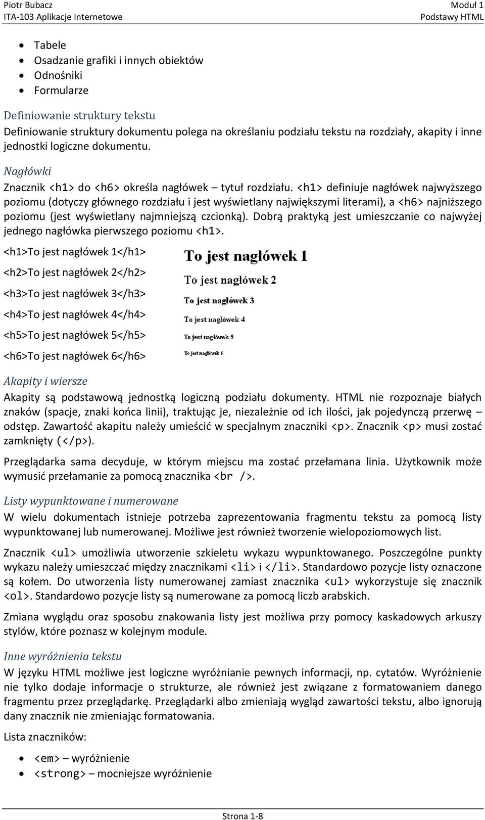 <h1> definiuje nagłówek najwyższego poziomu (dotyczy głównego rozdziału i jest wyświetlany największymi literami), a <h6> najniższego poziomu (jest wyświetlany najmniejszą czcionką).