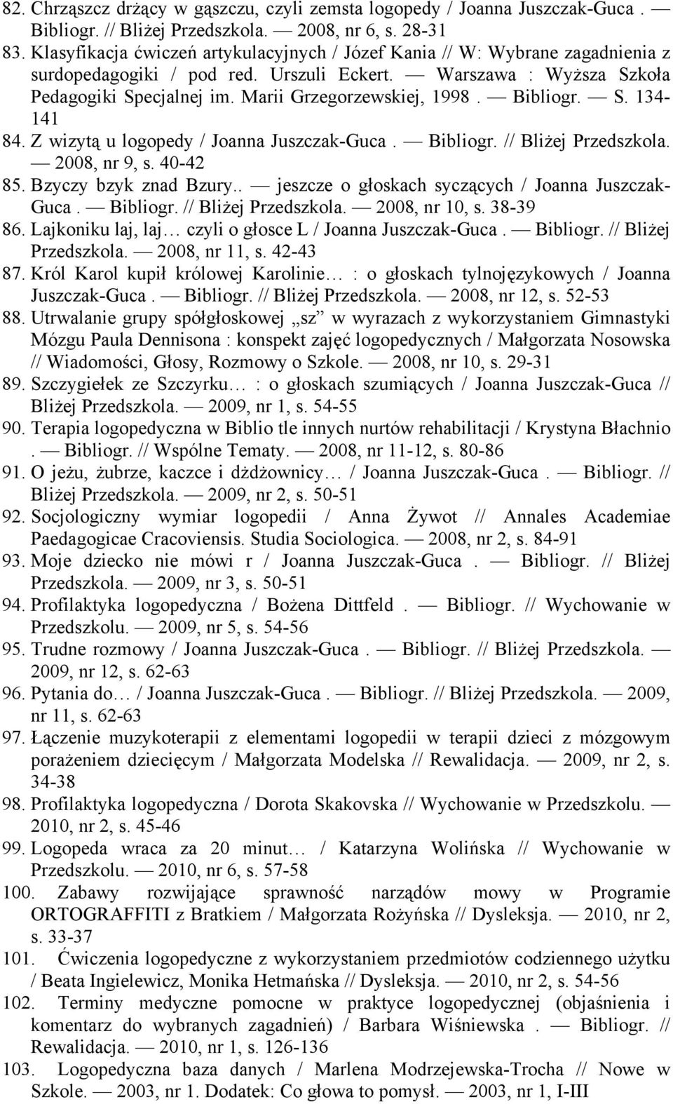 Marii Grzegorzewskiej, 1998. Bibliogr. S. 134-141 84. Z wizytą u logopedy / Joanna Juszczak-Guca. Bibliogr. // BliŜej Przedszkola. 2008, nr 9, s. 40-42 85. Bzyczy bzyk znad Bzury.