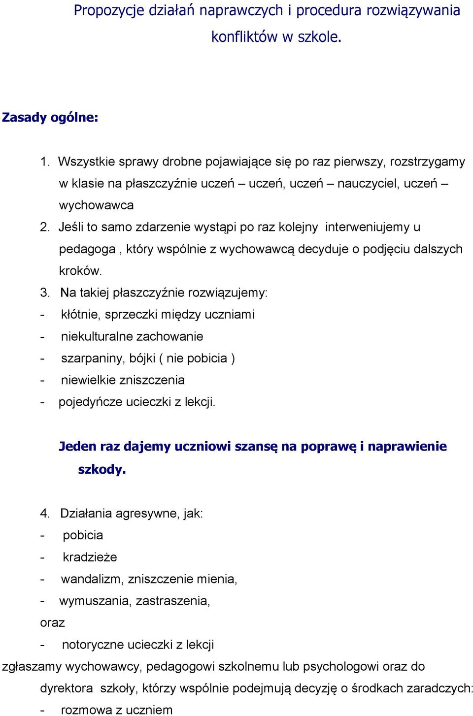 Jeśli to samo zdarzenie wystąpi po raz kolejny interweniujemy u pedagoga, który wspólnie z wychowawcą decyduje o podjęciu dalszych kroków. 3.