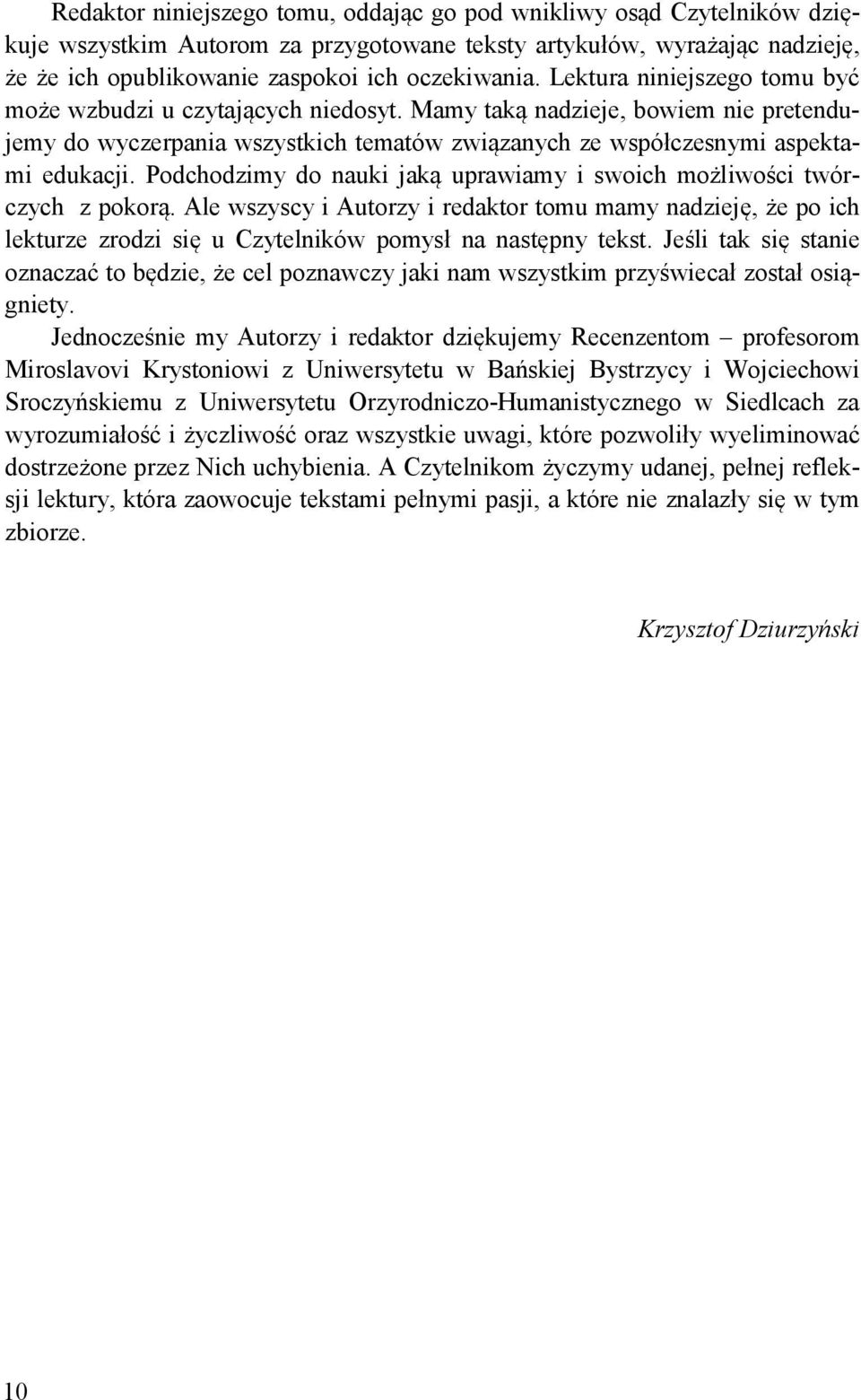 Podchodzimy do nauki jaką uprawiamy i swoich możliwości twórczych z pokorą. Ale wszyscy i Autorzy i redaktor tomu mamy nadzieję, że po ich lekturze zrodzi się u Czytelników pomysł na następny tekst.