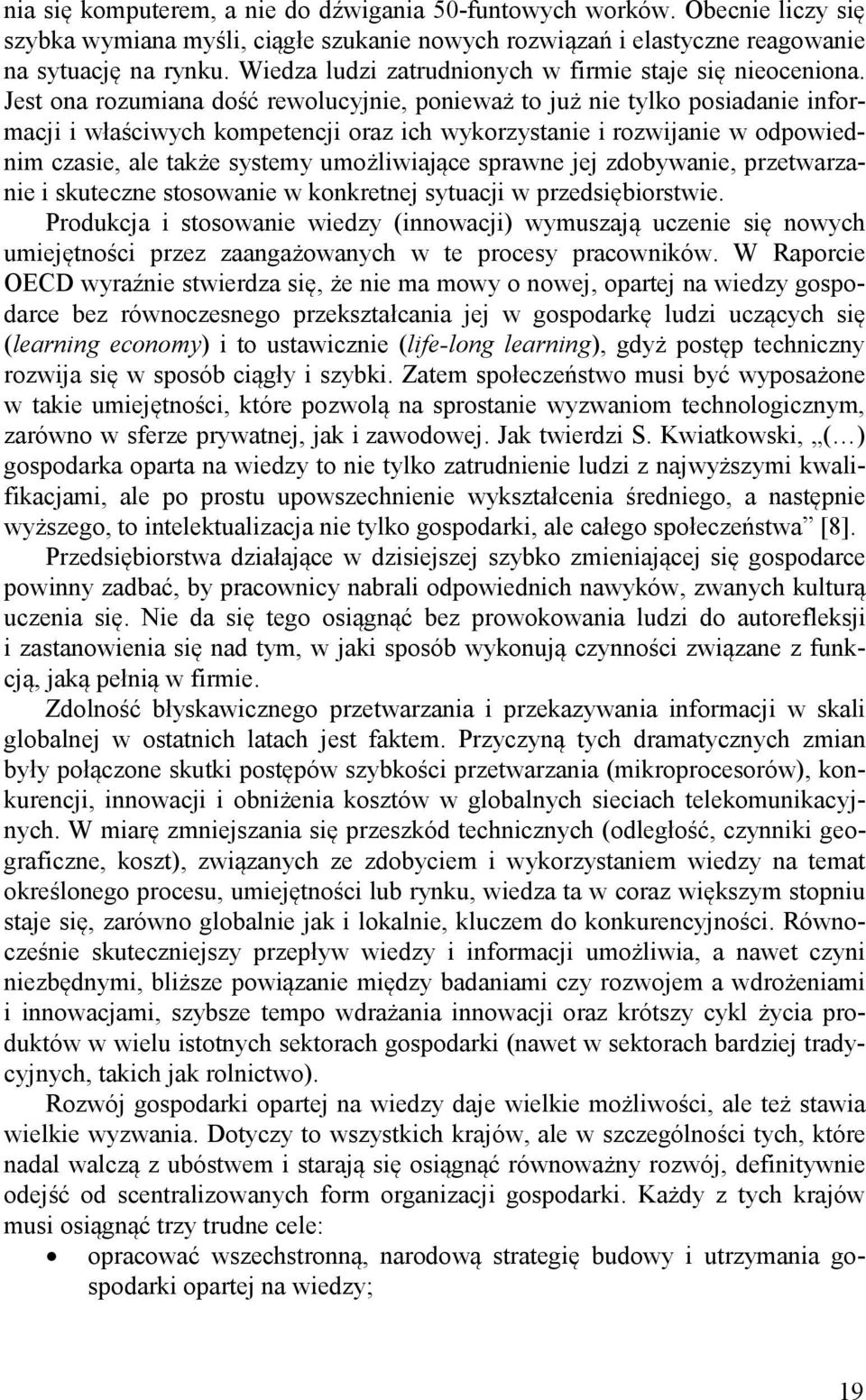 Jest ona rozumiana dość rewolucyjnie, ponieważ to już nie tylko posiadanie informacji i właściwych kompetencji oraz ich wykorzystanie i rozwijanie w odpowiednim czasie, ale także systemy