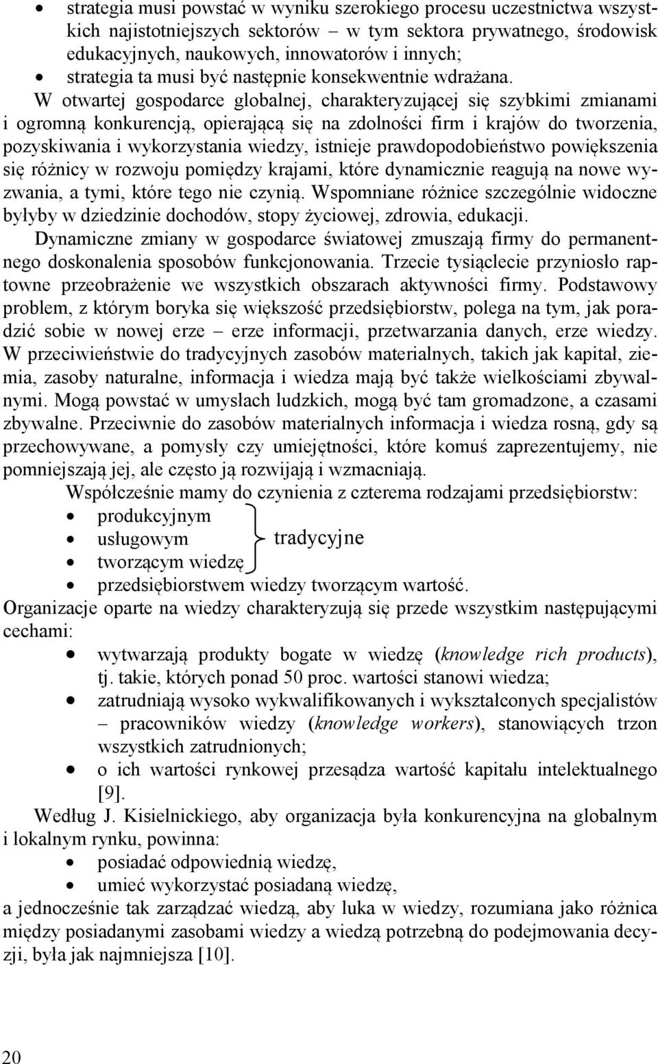 W otwartej gospodarce globalnej, charakteryzującej się szybkimi zmianami i ogromną konkurencją, opierającą się na zdolności firm i krajów do tworzenia, pozyskiwania i wykorzystania wiedzy, istnieje