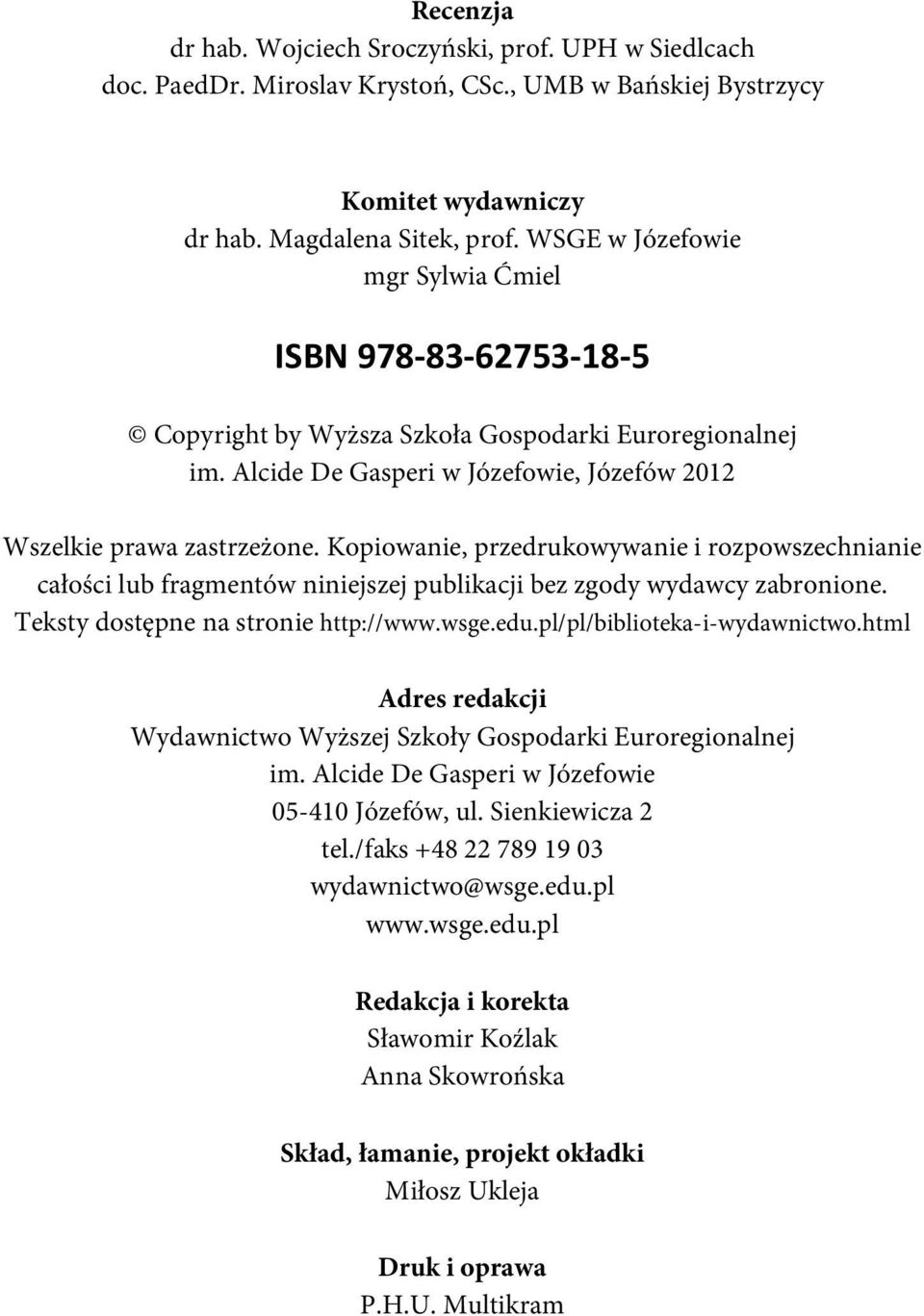 Kopiowanie, przedrukowywanie i rozpowszechnianie całości lub fragmentów niniejszej publikacji bez zgody wydawcy zabronione. Teksty dostępne na stronie http://www.wsge.edu.