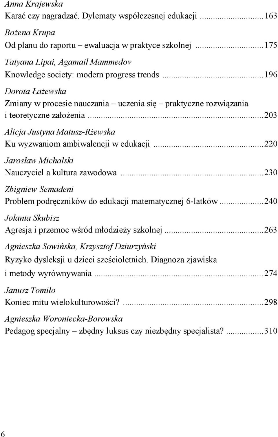 ..203 Alicja Justyna Matusz-Rżewska Ku wyzwaniom ambiwalencji w edukacji...220 Jarosław Michalski Nauczyciel a kultura zawodowa.