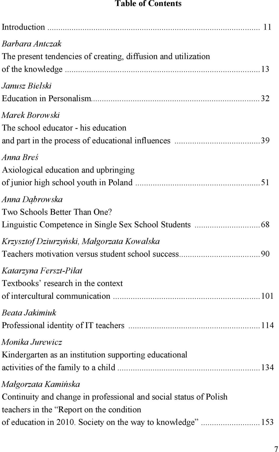 ..51 Anna Dąbrowska Two Schools Better Than One? Linguistic Competence in Single Sex School Students...68 Krzysztof Dziurzyński, Małgorzata Kowalska Teachers motivation versus student school success.