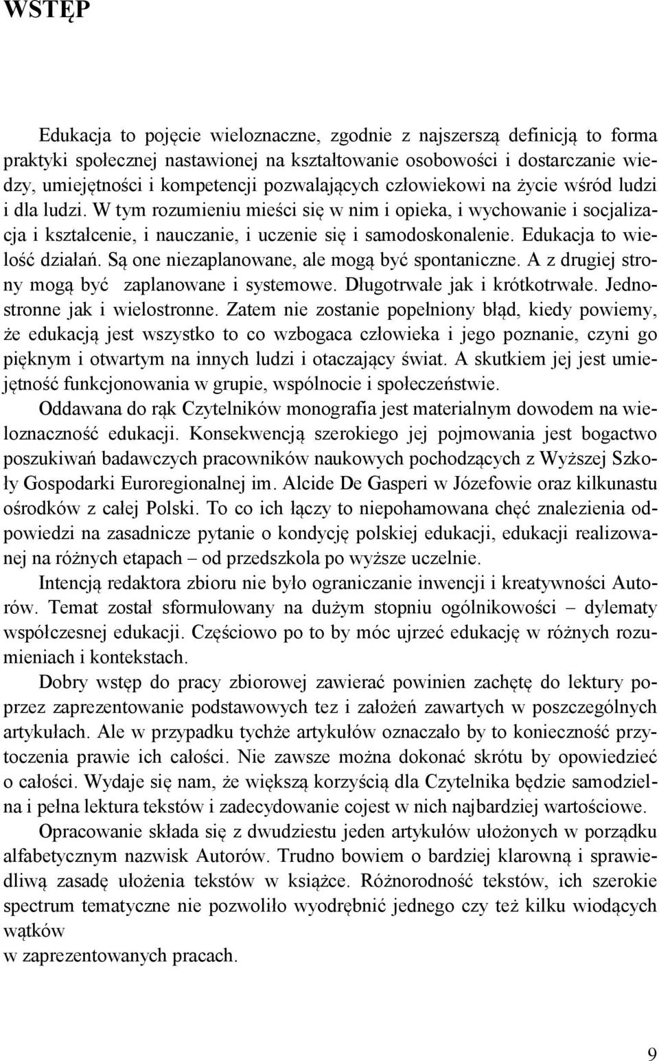 Edukacja to wielość działań. Są one niezaplanowane, ale mogą być spontaniczne. A z drugiej strony mogą być zaplanowane i systemowe. Długotrwałe jak i krótkotrwałe. Jednostronne jak i wielostronne.