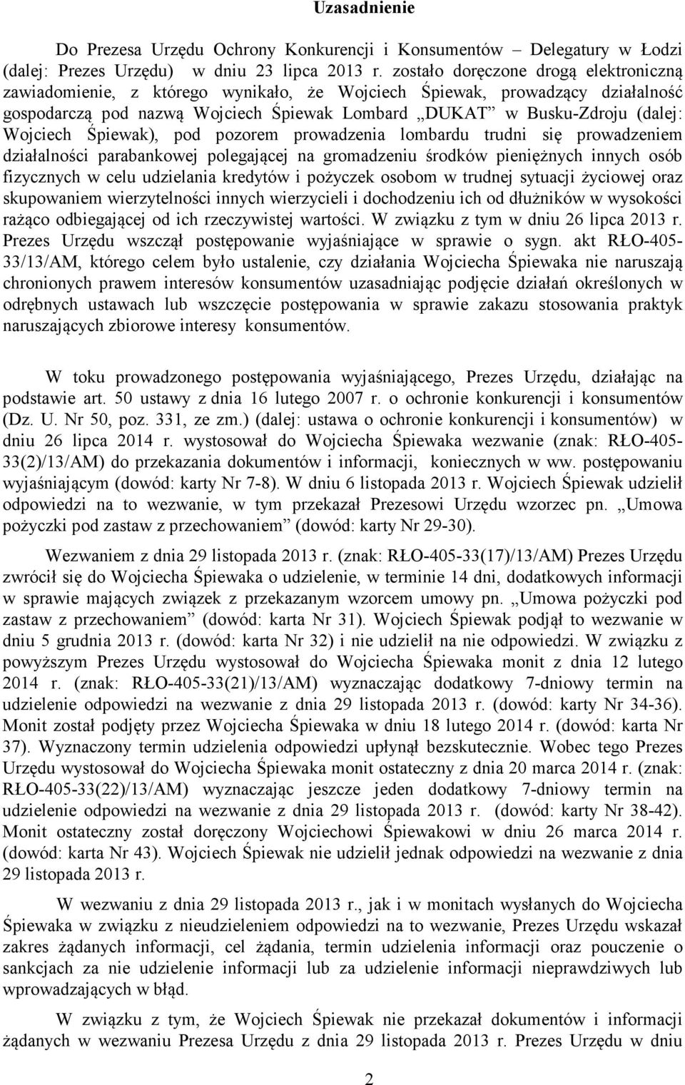 Wojciech Śpiewak), pod pozorem prowadzenia lombardu trudni się prowadzeniem działalności parabankowej polegającej na gromadzeniu środków pieniężnych innych osób fizycznych w celu udzielania kredytów