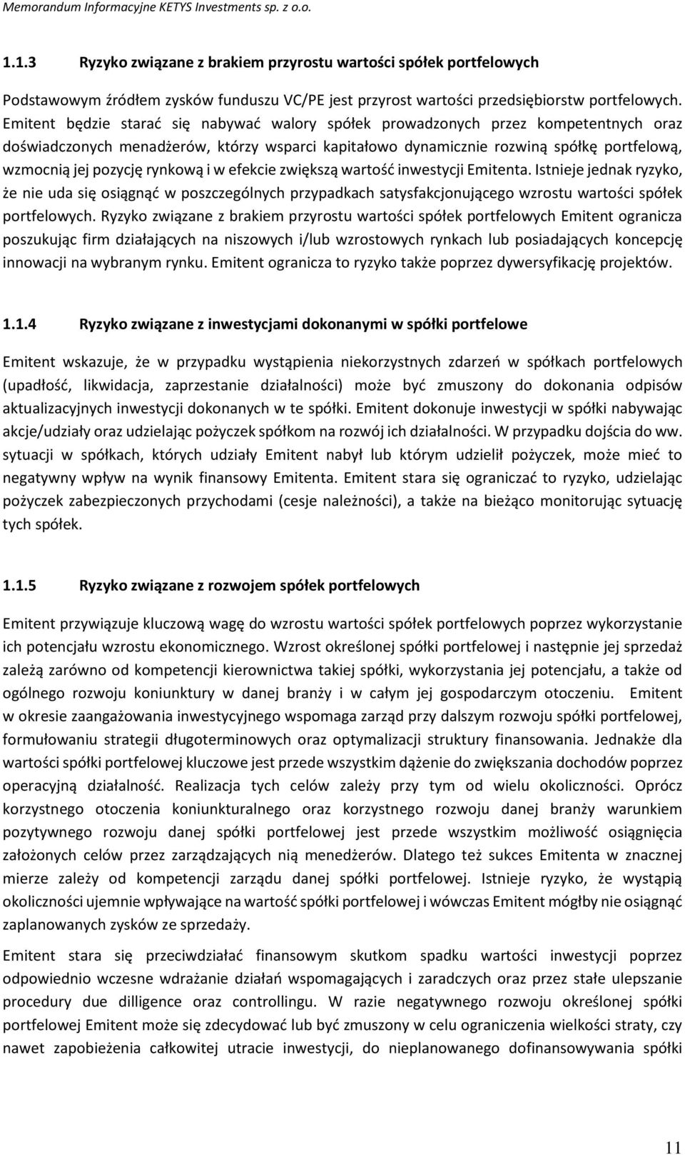 Emitent będzie starać się nabywać walory spółek prowadzonych przez kompetentnych oraz doświadczonych menadżerów, którzy wsparci kapitałowo dynamicznie rozwiną spółkę portfelową, wzmocnią jej pozycję