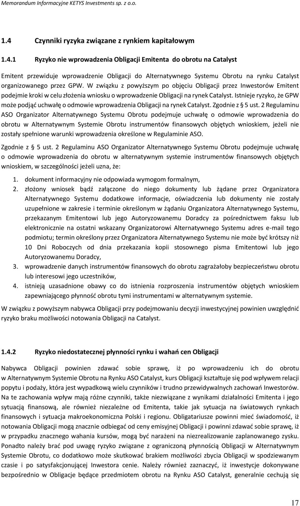 1 Ryzyko nie wprowadzenia Obligacji Emitenta do obrotu na Catalyst Emitent przewiduje wprowadzenie Obligacji do Alternatywnego Systemu Obrotu na rynku Catalyst organizowanego przez GPW.