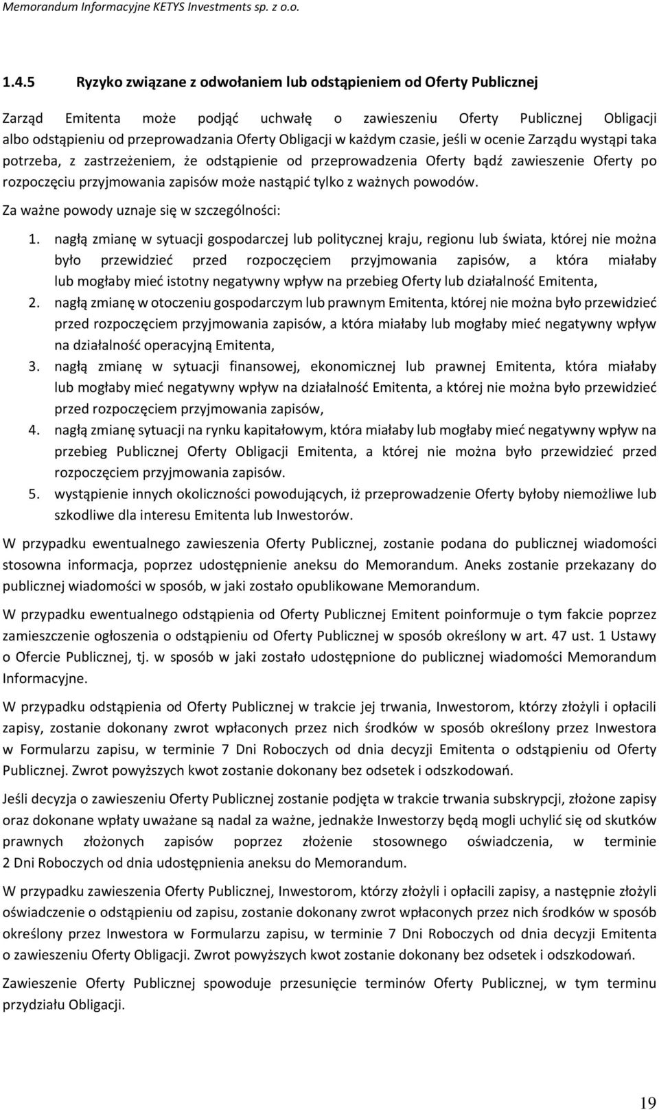 w każdym czasie, jeśli w ocenie Zarządu wystąpi taka potrzeba, z zastrzeżeniem, że odstąpienie od przeprowadzenia Oferty bądź zawieszenie Oferty po rozpoczęciu przyjmowania zapisów może nastąpić