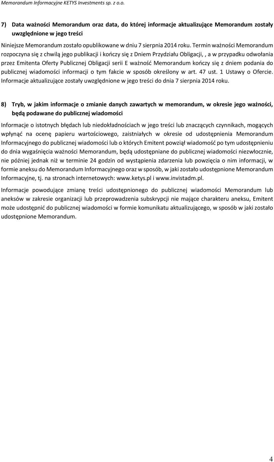 Memorandum kończy się z dniem podania do publicznej wiadomości informacji o tym fakcie w sposób określony w art. 47 ust. 1 Ustawy o Ofercie.
