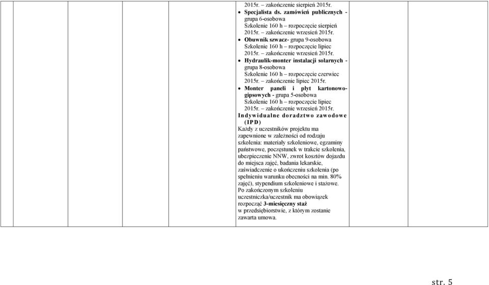 Monter paneli i płyt kartonowogipsowych - grupa 5-osobowa Indywidualne doradztwo zawodowe (IPD) Każdy z uczestników projektu ma zapewnione w zależności od rodzaju szkolenia: materiały szkoleniowe,