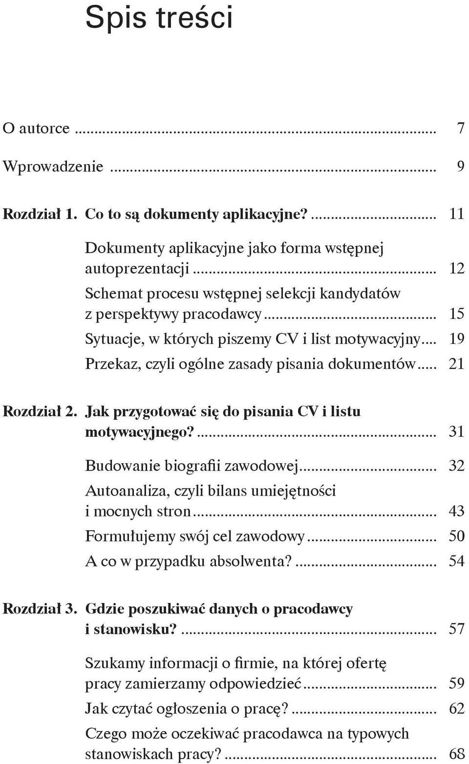 .. 21 Rozdział 2. Jak przygotować się do pisania CV i listu motywacyjnego?... 31 Budowanie biografii zawodowej... 32 Autoanaliza, czyli bilans umiejętności i mocnych stron.