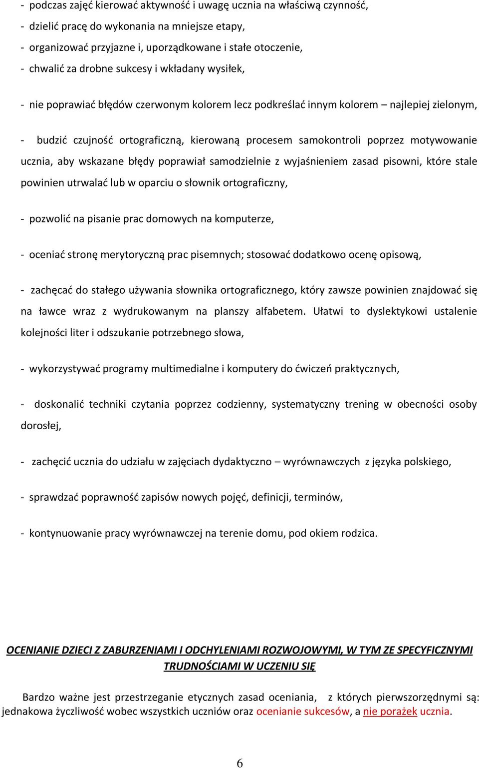 motywowanie ucznia, aby wskazane błędy poprawiał samodzielnie z wyjaśnieniem zasad pisowni, które stale powinien utrwalać lub w oparciu o słownik ortograficzny, - pozwolić na pisanie prac domowych na