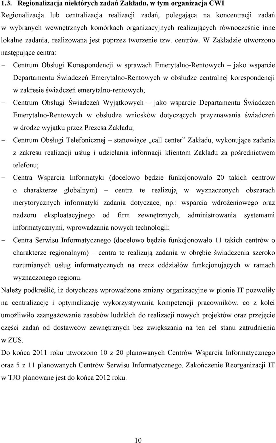 W Zakładzie utworzono następujące centra: - Centrum Obsługi Korespondencji w sprawach Emerytalno-Rentowych jako wsparcie Departamentu Świadczeń Emerytalno-Rentowych w obsłudze centralnej