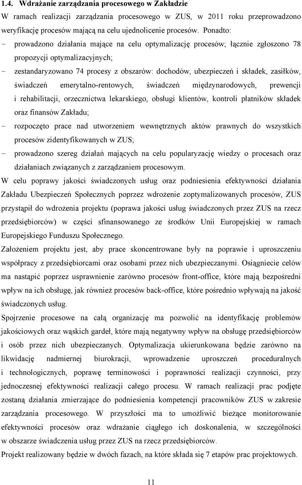 zasiłków, świadczeń emerytalno-rentowych, świadczeń międzynarodowych, prewencji i rehabilitacji, orzecznictwa lekarskiego, obsługi klientów, kontroli płatników składek oraz finansów Zakładu; -