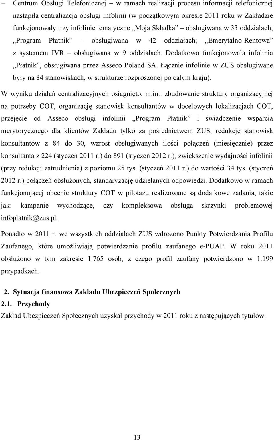 Dodatkowo funkcjonowała infolinia Płatnik, obsługiwana przez Asseco Poland SA. Łącznie infolinie w ZUS obsługiwane były na 84 stanowiskach, w strukturze rozproszonej po całym kraju).