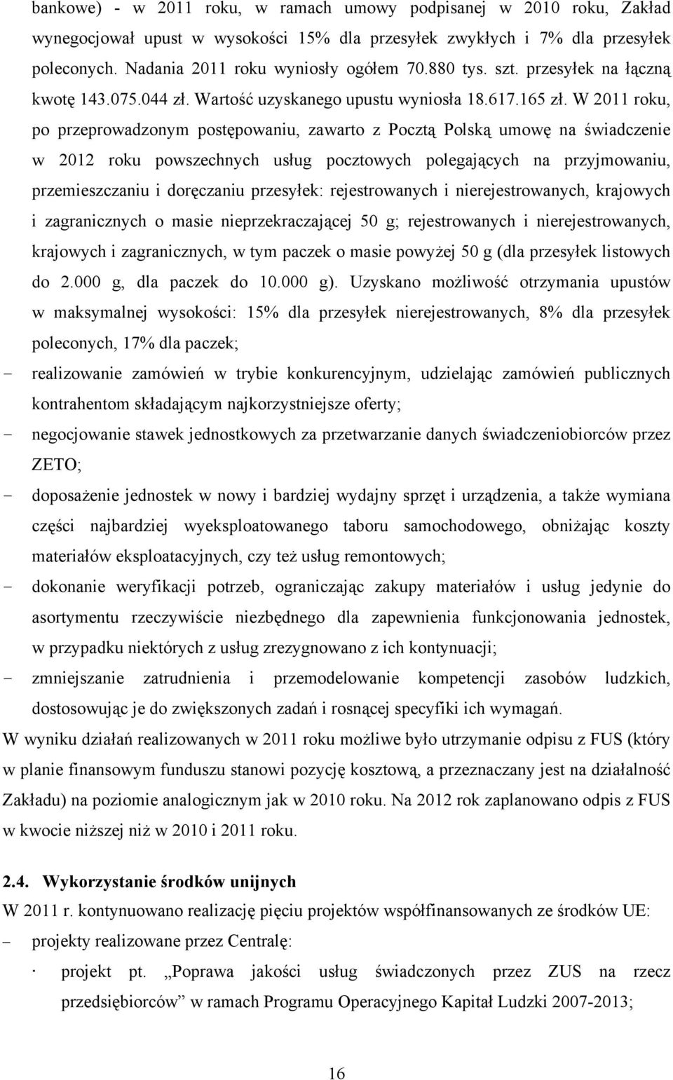 W 2011 roku, po przeprowadzonym postępowaniu, zawarto z Pocztą Polską umowę na świadczenie w 2012 roku powszechnych usług pocztowych polegających na przyjmowaniu, przemieszczaniu i doręczaniu