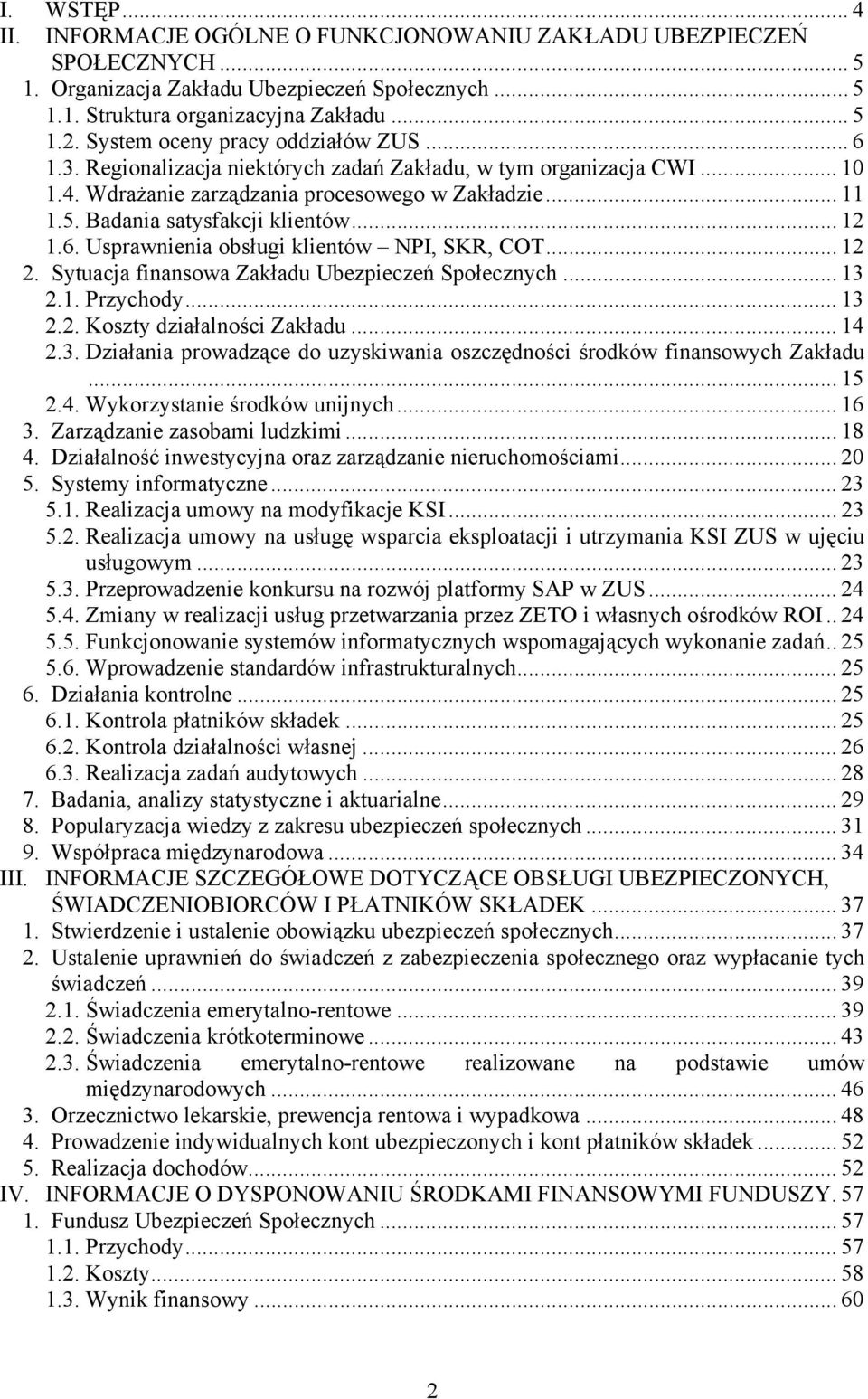 Badania satysfakcji klientów... 12 1.6. Usprawnienia obsługi klientów NPI, SKR, COT... 12 2. Sytuacja finansowa Zakładu Ubezpieczeń Społecznych... 13 2.1. Przychody... 13 2.2. Koszty działalności Zakładu.