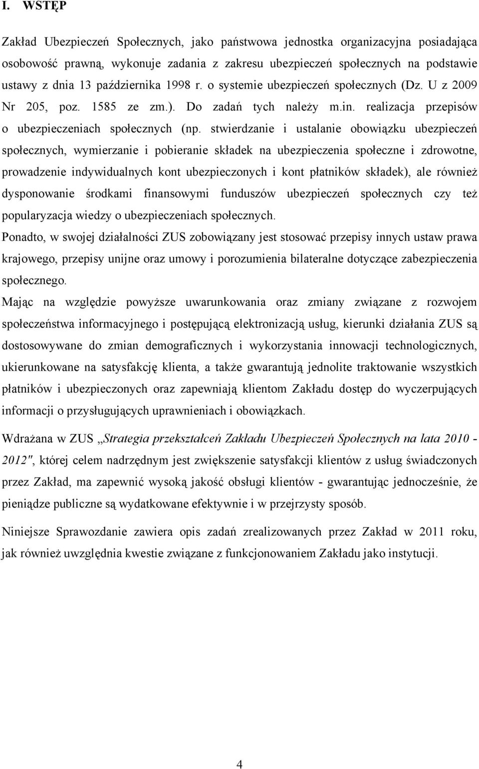 stwierdzanie i ustalanie obowiązku ubezpieczeń społecznych, wymierzanie i pobieranie składek na ubezpieczenia społeczne i zdrowotne, prowadzenie indywidualnych kont ubezpieczonych i kont płatników