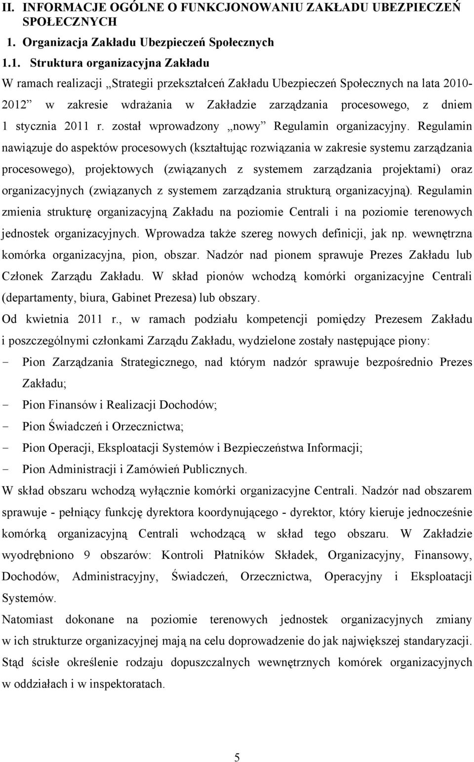 1. Struktura organizacyjna Zakładu W ramach realizacji Strategii przekształceń Zakładu Ubezpieczeń Społecznych na lata 2010-2012 w zakresie wdrażania w Zakładzie zarządzania procesowego, z dniem 1