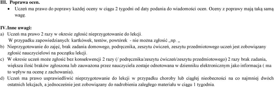 b) Nieprzygotowanie do zajęć, brak zadania domowego, podręcznika, zeszytu ćwiczeń, zeszytu przedmiotowego uczeń jest zobowiązany zgłosić nauczycielowi na początku lekcji.