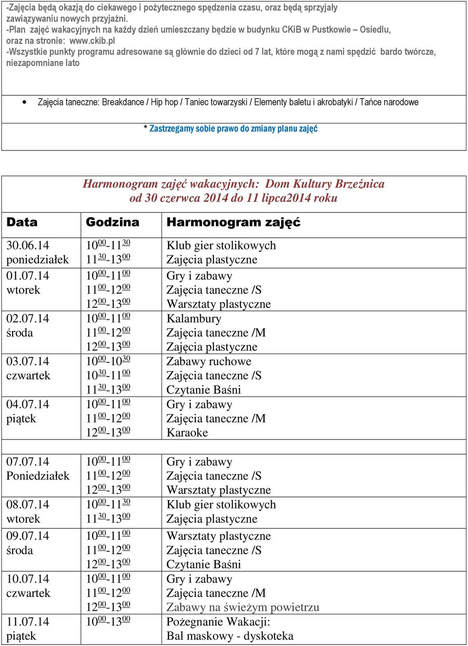 pl -Wszystkie punkty programu adresowane są głównie do dzieci od 7 lat, które mogą z nami spędzić bardo twórcze, niezapomniane lato Zajęcia taneczne: Breakdance / Hip hop / Taniec towarzyski /