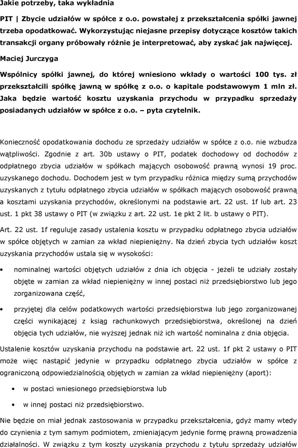 Maciej Jurczyga Wspólnicy spółki jawnej, do której wniesiono wkłady o wartości 100 tys. zł przekształcili spółkę jawną w spółkę z o.o. o kapitale podstawowym 1 mln zł.