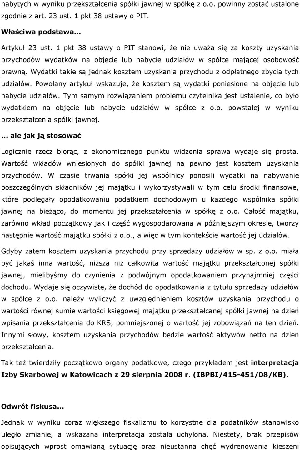 Wydatki takie są jednak kosztem uzyskania przychodu z odpłatnego zbycia tych udziałów. Powołany artykuł wskazuje, że kosztem są wydatki poniesione na objęcie lub nabycie udziałów.