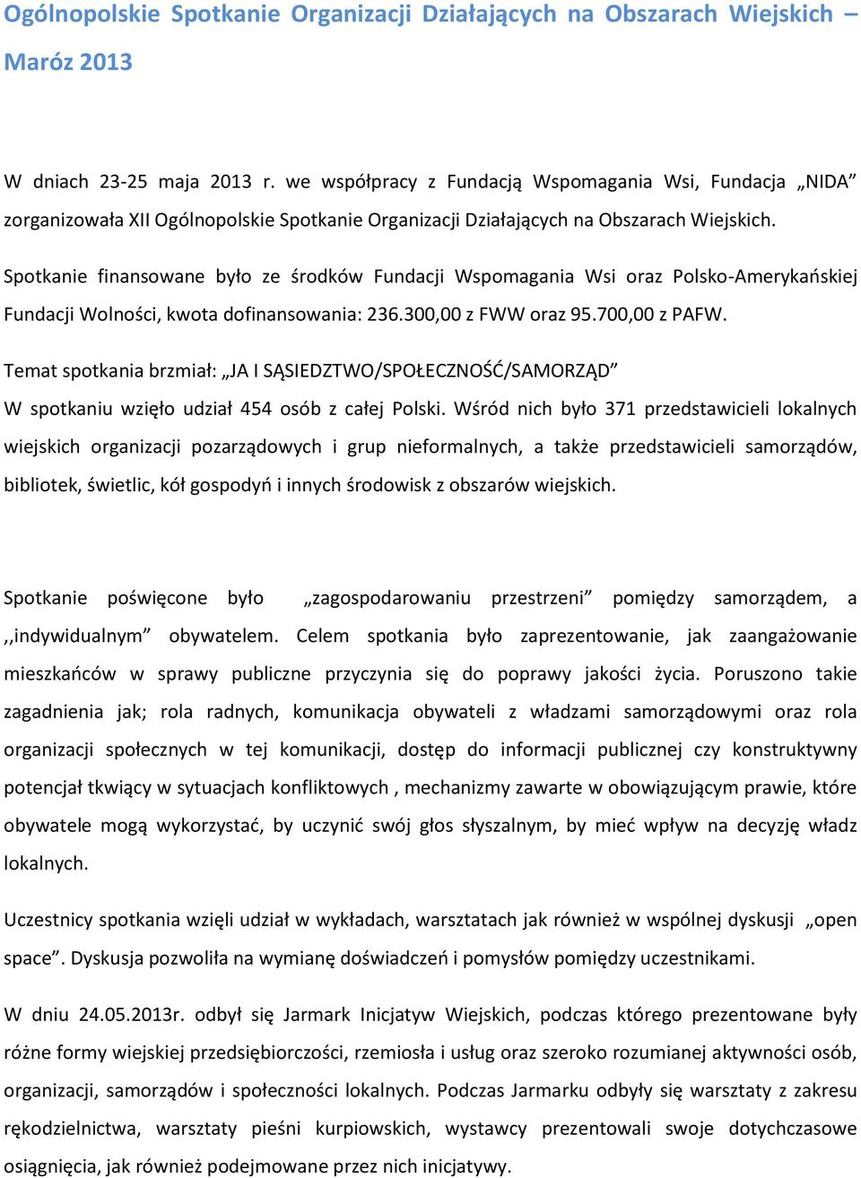 Spotkanie finansowane było ze środków Fundacji Wspomagania Wsi oraz Polsko-Amerykańskiej Fundacji Wolności, kwota dofinansowania: 236.300,00 z FWW oraz 95.700,00 z PAFW.