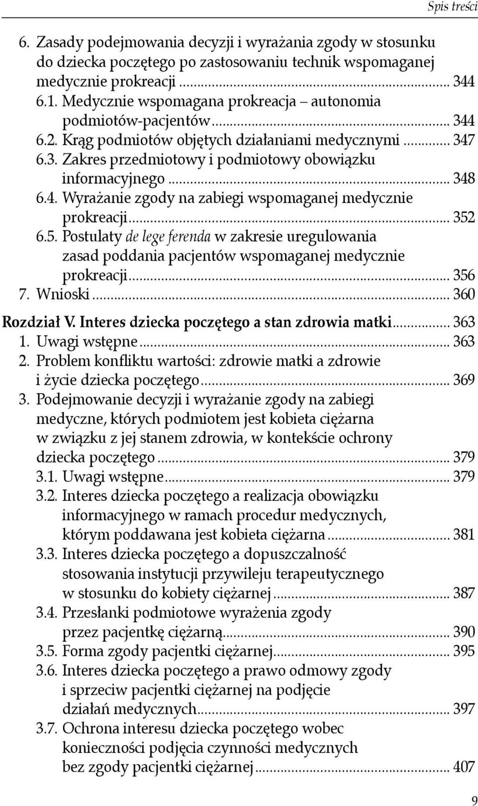 4. Wyrażanie zgody na zabiegi wspomaganej medycznie prokreacji... 352 6.5. Postulaty de lege ferenda w zakresie uregulowania zasad poddania pacjentów wspomaganej medycznie prokreacji... 356 7.