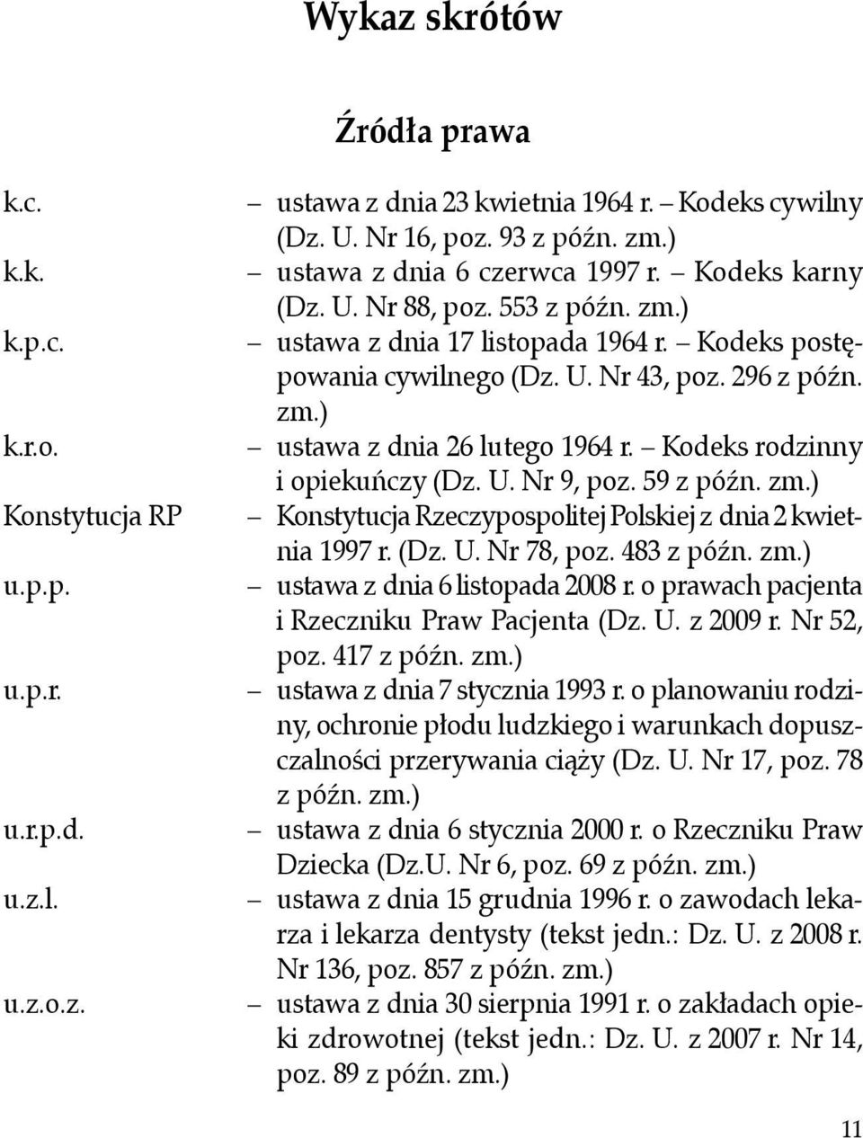 Kodeks rodzinny i opiekuńczy (Dz. U. Nr 9, poz. 59 z późn. zm.) Konstytucja Rzeczypospolitej Polskiej z dnia 2 kwietnia 1997 r. (Dz. U. Nr 78, poz. 483 z późn. zm.) ustawa z dnia 6 listopada 2008 r.