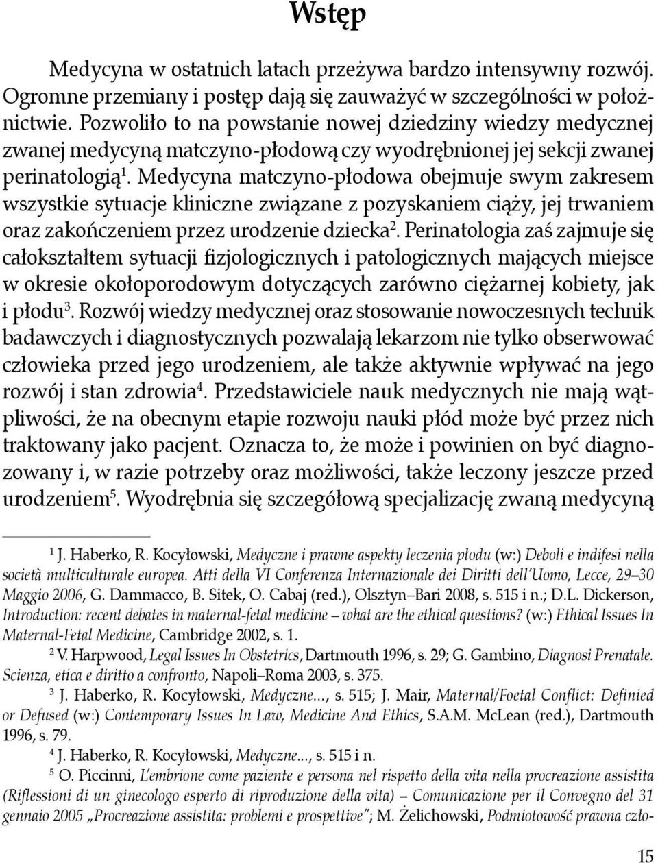 Medycyna matczyno-płodowa obejmuje swym zakresem wszystkie sytuacje kliniczne związane z pozyskaniem ciąży, jej trwaniem oraz zakończeniem przez urodzenie dziecka 2.