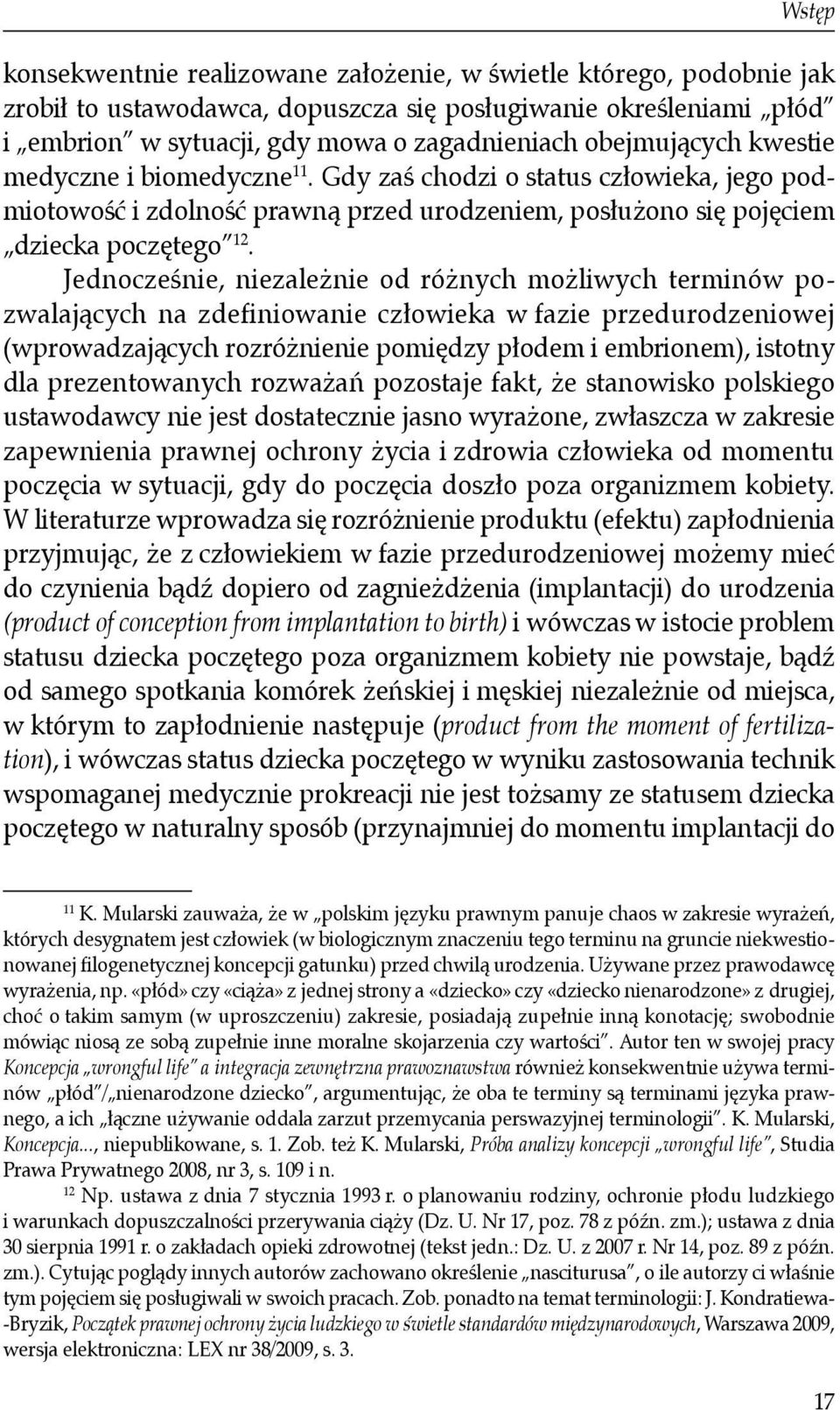 Jednocześnie, niezależnie od różnych możliwych terminów pozwalających na zdefiniowanie człowieka w fazie przedurodzeniowej (wprowadzających rozróżnienie pomiędzy płodem i embrionem), istotny dla
