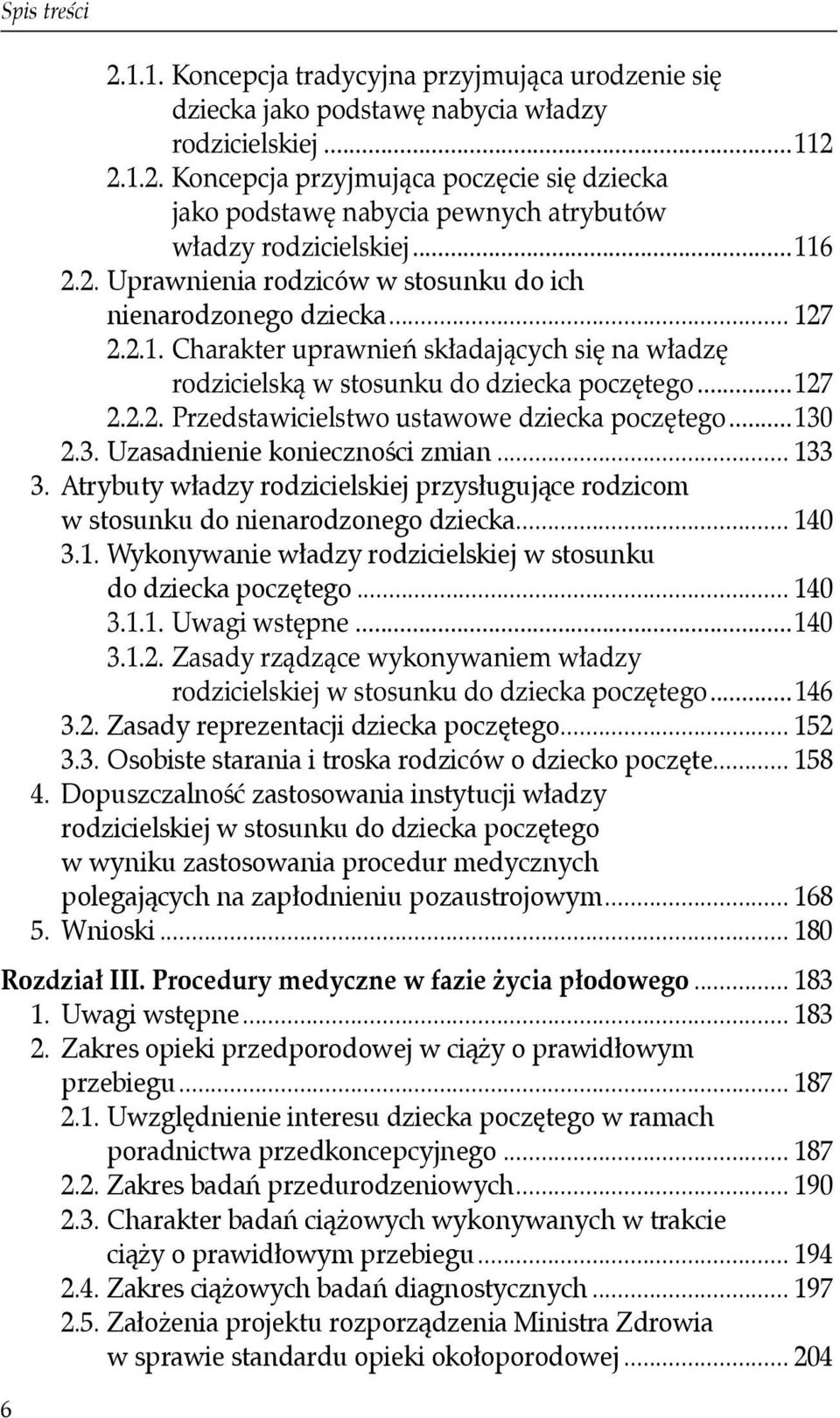 ..130 2.3. Uzasadnienie konieczności zmian... 133 3. Atrybuty władzy rodzicielskiej przysługujące rodzicom w stosunku do nienarodzonego dziecka... 140 3.1. Wykonywanie władzy rodzicielskiej w stosunku do dziecka poczętego.