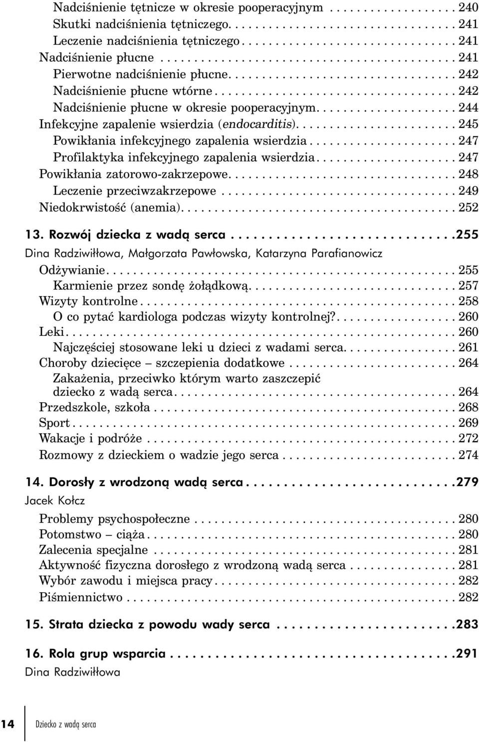 ..245 Powikłania infekcyjnego zapalenia wsierdzia...247 Profilaktyka infekcyjnego zapalenia wsierdzia...247 Powikłania zatorowo-zakrzepowe...248 Leczenie przeciwzakrzepowe.