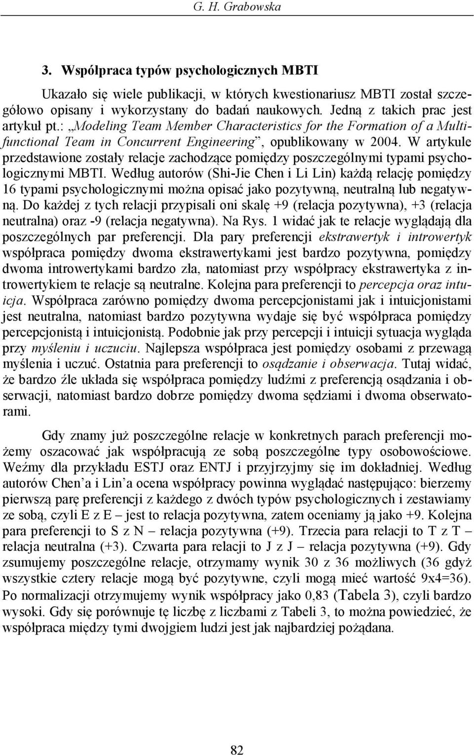 W artykule przedstawione zostały relacje zachodzące pomiędzy poszczególnymi typami psychologicznymi MBTI.