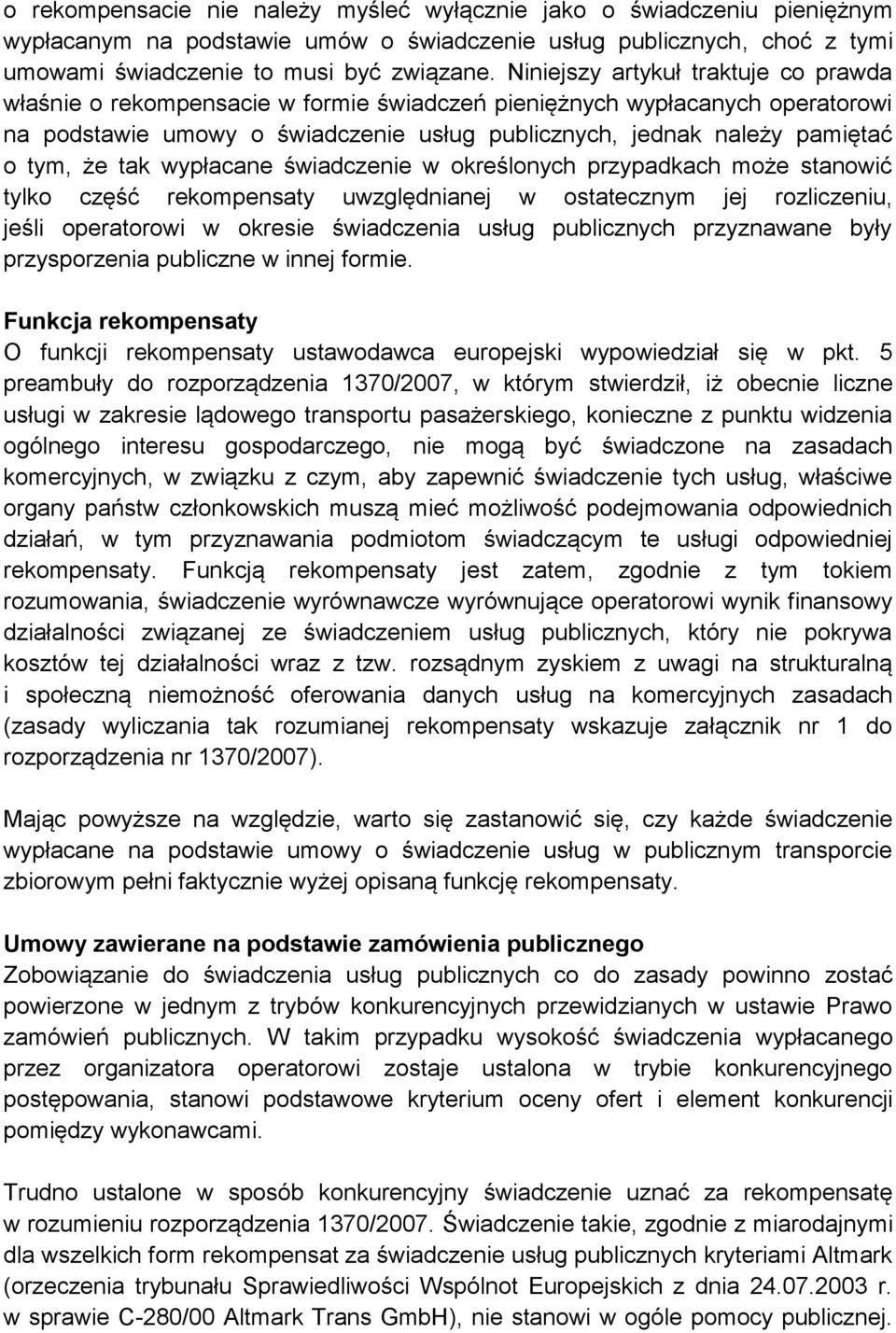 że tak wypłacane świadczenie w określonych przypadkach może stanowić tylko część rekompensaty uwzględnianej w ostatecznym jej rozliczeniu, jeśli operatorowi w okresie świadczenia usług publicznych