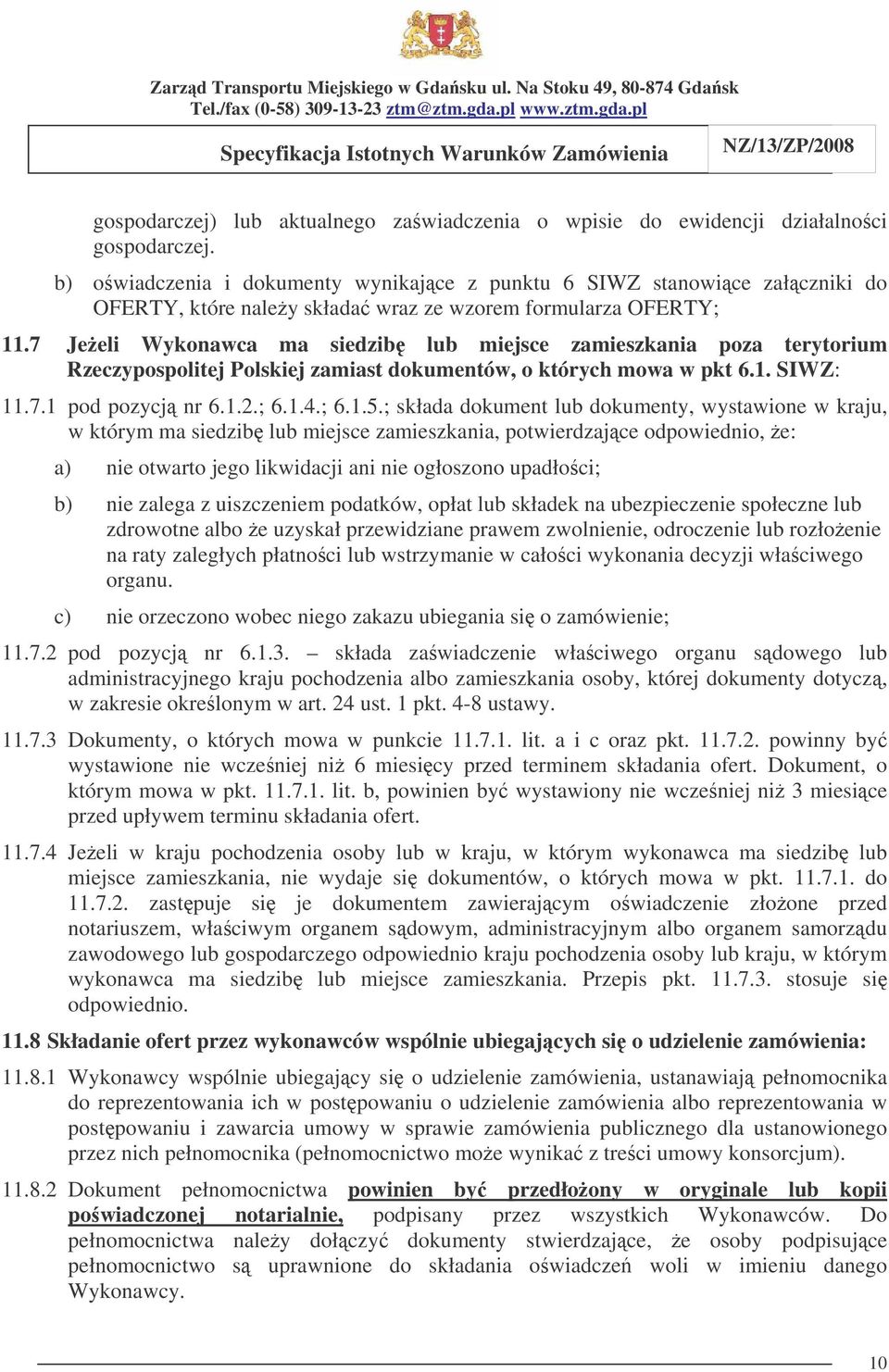 7 Je eli Wykonawca ma siedzib lub miejsce zamieszkania poza terytorium Rzeczypospolitej Polskiej zamiast dokumentów, o których mowa w pkt 6.1. SIWZ: 11.7.1 pod pozycj nr 6.1.2.; 6.1.4.; 6.1.5.