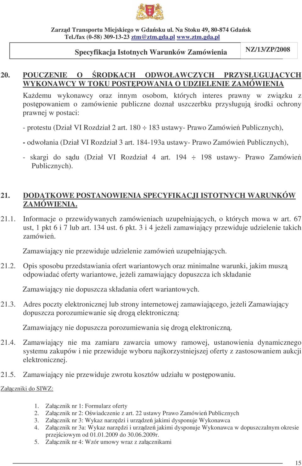 180 183 ustawy- Prawo Zamówie Publicznych), - odwołania (Dział VI Rozdział 3 art. 184-193a ustawy- Prawo Zamówie Publicznych), - skargi do sdu (Dział VI Rozdział 4 art.