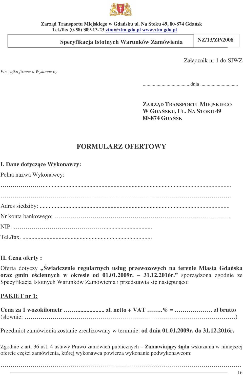 Cena oferty : Oferta dotyczy wiadczenie regularnych usług przewozowych na terenie Miasta Gdaska oraz gmin ociennych w okresie od 01.01.2009r. 31.12.2016r.