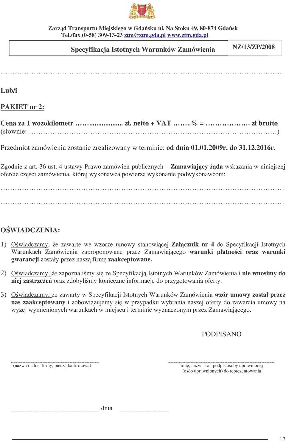 4 ustawy Prawo zamówie publicznych Zamawiajcy da wskazania w niniejszej ofercie czci zamówienia, której wykonawca powierza wykonanie podwykonawcom: OWIADCZENIA: 1) Owiadczamy, e zawarte we wzorze