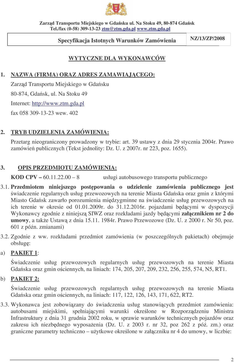 11.22.00 8 usługi autobusowego transportu publicznego 3.1. Przedmiotem niniejszego postpowania o udzielenie zamówienia publicznego jest wiadczenie regularnych usług przewozowych na terenie Miasta