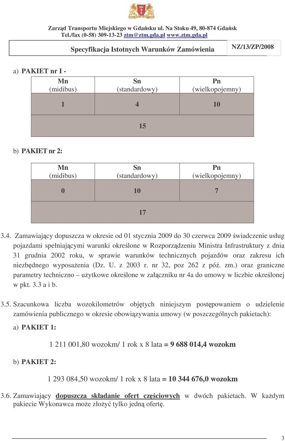 Zamawiajcy dopuszcza w okresie od 01 stycznia 2009 do 30 czerwca 2009 wiadczenie usług pojazdami spełniajcymi warunki okrelone w Rozporzdzeniu Ministra Infrastruktury z dnia 31 grudnia 2002 roku, w