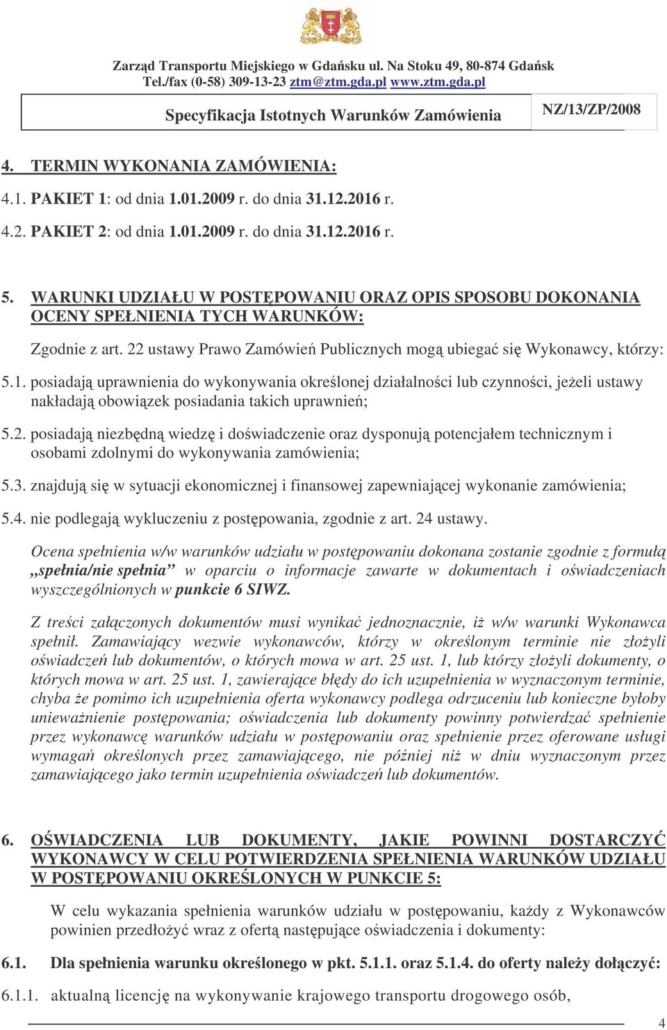 posiadaj uprawnienia do wykonywania okrelonej działalnoci lub czynnoci, jeeli ustawy nakładaj obowizek posiadania takich uprawnie; 5.2.