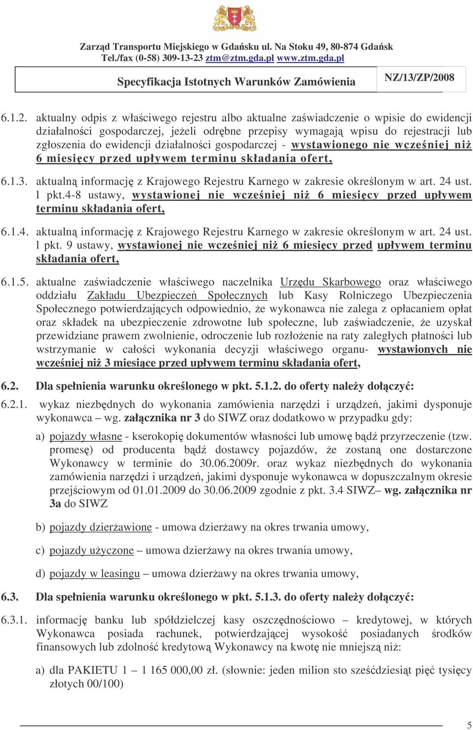 działalnoci gospodarczej - wystawionego nie wczeniej ni 6 miesicy przed upływem terminu składania ofert, 6.1.3. aktualn informacj z Krajowego Rejestru Karnego w zakresie okrelonym w art. 24 ust.