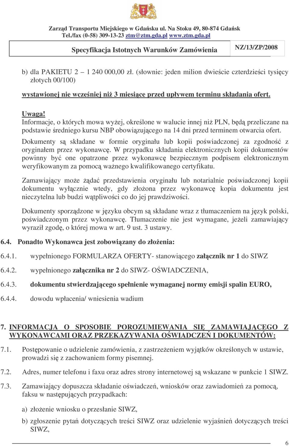 Dokumenty s składane w formie oryginału lub kopii powiadczonej za zgodno z oryginałem przez wykonawc.