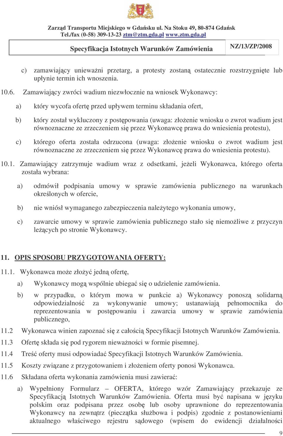 wadium jest równoznaczne ze zrzeczeniem si przez Wykonawc prawa do wniesienia protestu), c) którego oferta została odrzucona (uwaga: złoenie wniosku o zwrot wadium jest równoznaczne ze zrzeczeniem si